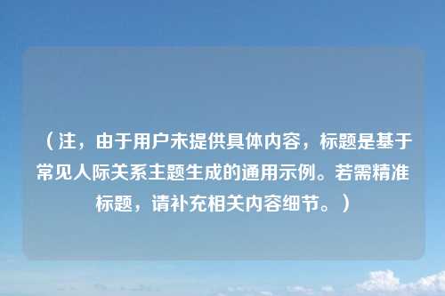 （注，由于用户未提供具体内容，标题是基于常见人际关系主题生成的通用示例。若需精准标题，请补充相关内容细节。）